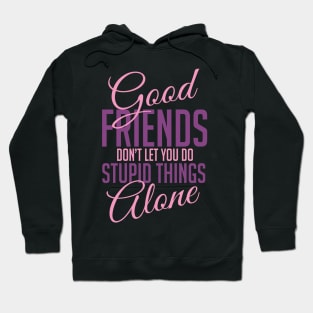 Good friends help with stupid things Hoodie